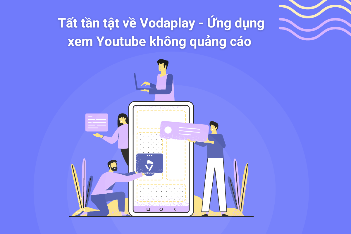Tất tần tật về Vodaplay - Ứng dụng xem Youtube không quảng cáo
